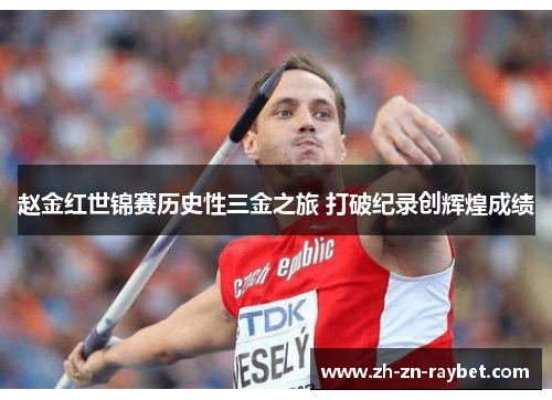 赵金红世锦赛历史性三金之旅 打破纪录创辉煌成绩