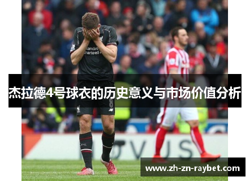 杰拉德4号球衣的历史意义与市场价值分析