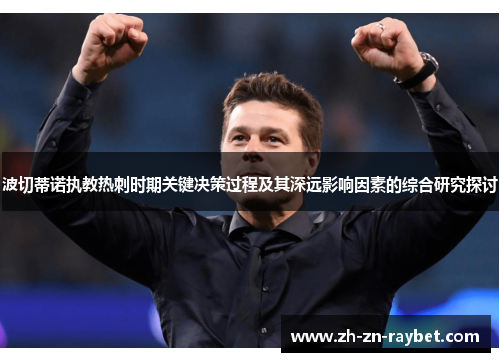 波切蒂诺执教热刺时期关键决策过程及其深远影响因素的综合研究探讨