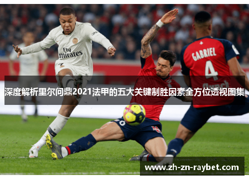 深度解析里尔问鼎2021法甲的五大关键制胜因素全方位透视图集