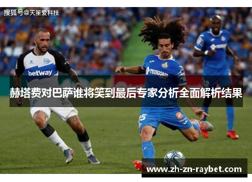赫塔费对巴萨谁将笑到最后专家分析全面解析结果 赫塔费对巴萨谁将笑到最后专家分析全面解析结果