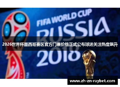 2026世界杯墨西哥赛区官方门票价格正式公布球迷关注热度飙升 2026世界杯墨西哥赛区官方门票价格正式公布球迷关注热度飙升