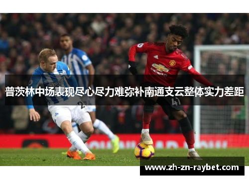 普茨林中场表现尽心尽力难弥补南通支云整体实力差距 普茨林中场表现尽心尽力难弥补南通支云整体实力差距